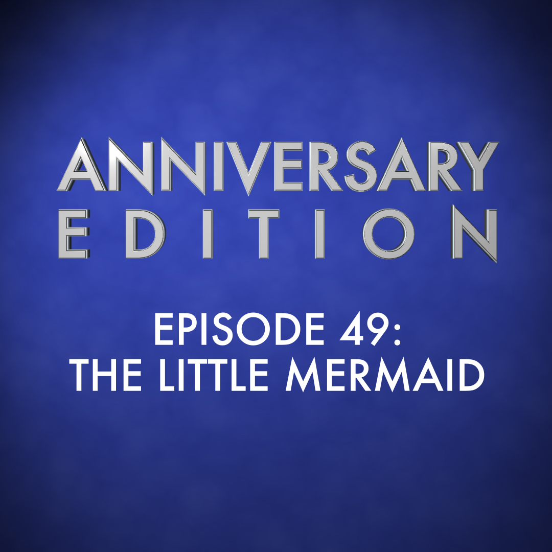 Anniversary Edition Episode 49: The Little Mermaid