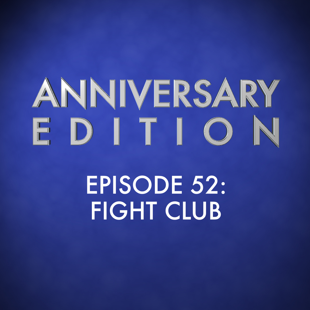 Anniversary Edition Episode 52: Fight Club