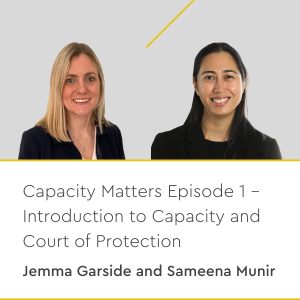 Capacity Matters Episode 1 – Introduction to Capacity and Court of Protection