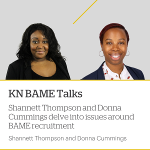 KN BAME Talks - Shannett Thompson and Donna Cummings delve into issues around BAME recruitment.