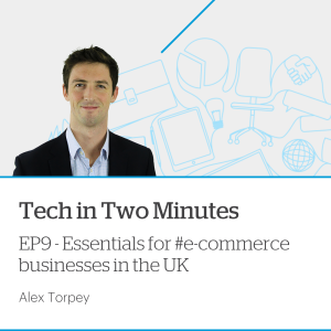 Tech in Two Minutes - Episode 9 - Essentials for #e-commerce businesses in the UK