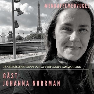 Gäst Johanna Norrman: Om hållbart mode och att hitta sitt sammanhang.