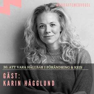 Gäst Karin Hägglund. Att vara hållbar i förändring & kris.