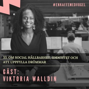 Gäst Viktoria Walldin. Om social hållbarhet, identitet och att uppfylla drömmar.