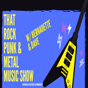 That Rock,Punk & Metal Show w/Bernadette and Dave Episode 1