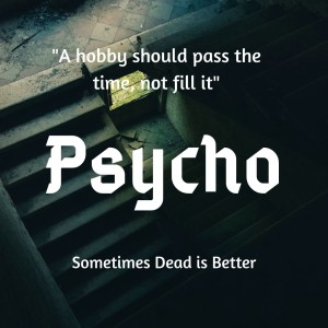 Psycho: A hobby should pass the time, not fill it