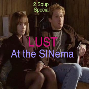 Two Soup Special With The Butt & Friends: At the SINema! - Lust (Part 1)