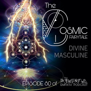 The Cosmic Fairytale Pt 4: Divine Masculine