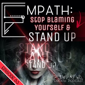 EMPATHS: Stop Blaming Yourself & Stand Up