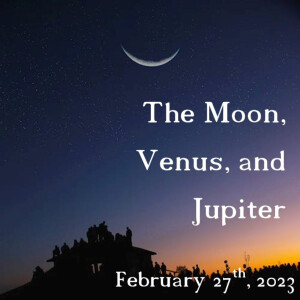 The Moon, Venus, and Jupiter - Feb. 27, 2023