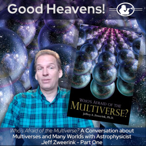 Who's Afraid of the Multiverse? Part 1  With Astrophysicist Dr. Jeff Zweerink