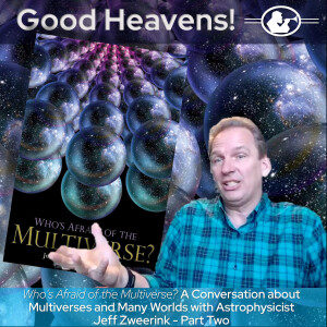 Who's Afraid of the Multiverse? Part 2  With Astrophysicist Dr. Jeff Zweerink