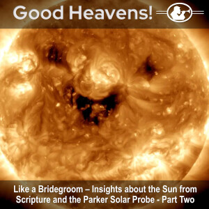 Like a Bridegroom - Insights about the Sun from Scripture and the Parker Solar Probe - Part 2