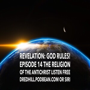 Apr 15, 2023 21:55 Revelation:God Rules! Episode 14 The Religion Of The Antichrist / Revelation 13.1-18