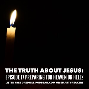 Oct 13, 2024 16:05 The Truth About Jesus: Episode 17 Preparing For Heaven Or Hell / Luke 16.1-31