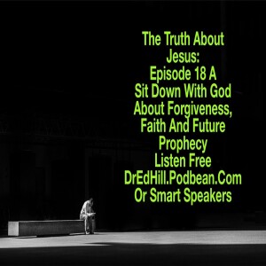 Oct 20, 2024 17:36 The Truth About Jesus: Episode 18 A Sit Down With God About Forgiveness, Faith And Future Prophecy / Luke 17.1-37