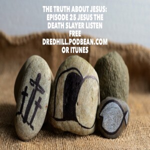 Dec 8, 2024 15:19 The Truth About Jesus: Episode 25 Jesus The Death Slayer /  Luke 24:1-53