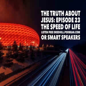 Nov 24, 2024 15:26 The Truth About Jesus: Episode 23 The Speed Of Life / Luke 22.1-71