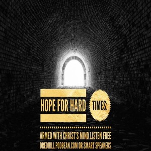 Oct 8, 2023 16:25 Hope For Hard Times: Episode 14 Armed With The Mind Of Christ / 1 Peter 3.18-4.2