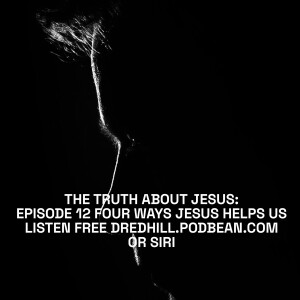 Sep 8, 2024 15:05 The Truth About Jesus: Episode 12 Four Ways Jesus Helps Us / Luke 11.1-52