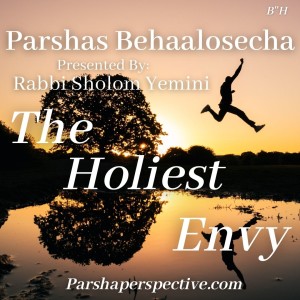 Parshas Behaalosecha, the holiest envy!