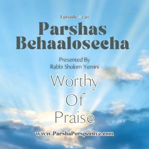 Parshas Behaalosecha, worthy of praise