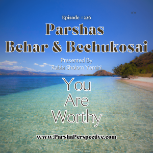 Parshas Behar & Bechukosai, you are worthy