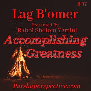 Accomplishing greatness, the Lag B’Omer Perspective