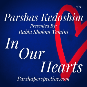 Parsha Kedoshim, in our hearts