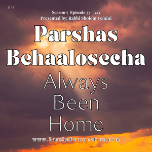 Parshas Behaalosecha: Always Been Home