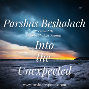 Parshas Beshalach, into the unexpected