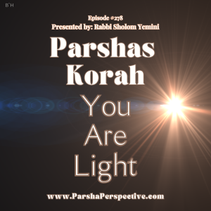 Parshas Korach, you are light