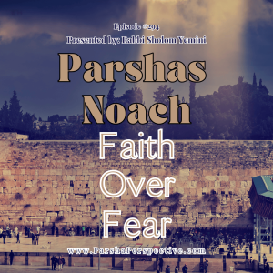 Parshas Noach, Faith Over Fear