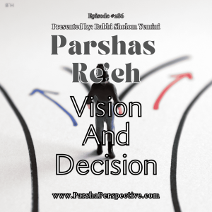 Parshas Re'eh, Vision and Decision