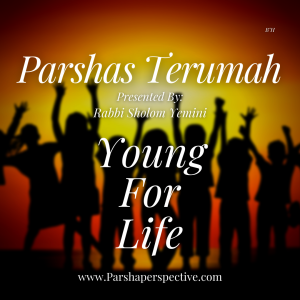 Parshas Terumah, young for life