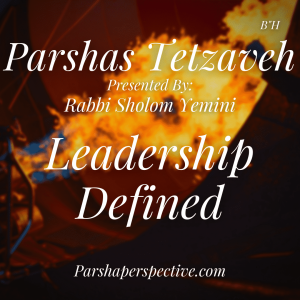 Parshas Tetzaveh, leadership defined