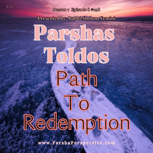 Parshas Toldos: Path to Redemption