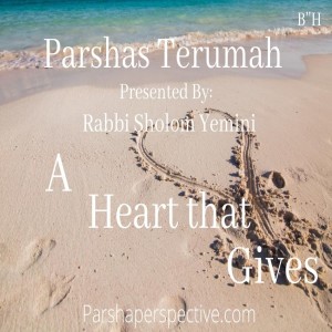 Parshas Terumah, a heart that gives.