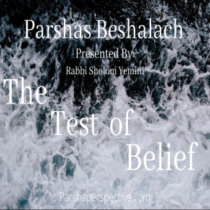Parshas Beshalach, the test of belief.