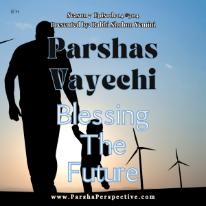 Parshas Vayechi: Blessing the Future