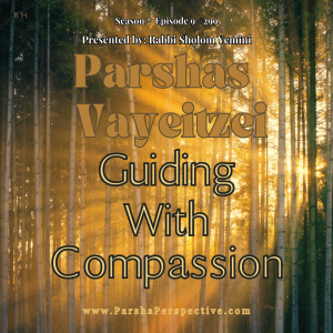 Parshas Vayeitzei: Guiding with Compassion