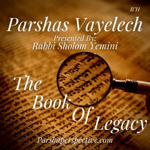 Parshas Vayelech, the book of legacy