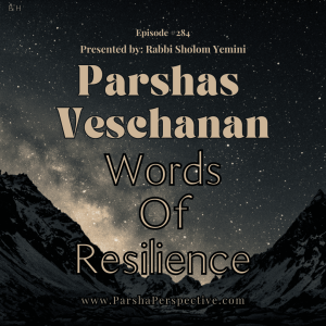 Parshas Veschanan, Words of Resilience