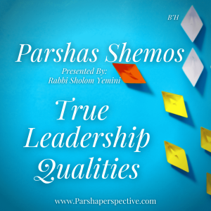 Parshas Shemos, true leadership qualities