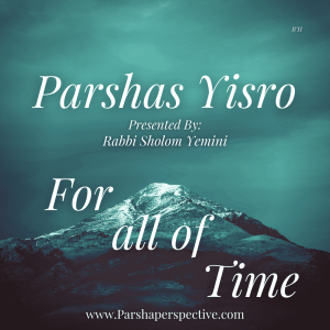 Parshas Yisro, for all of time