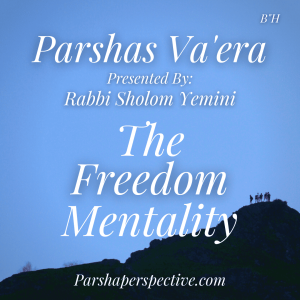 Parshas Va’era, the freedom mentality
