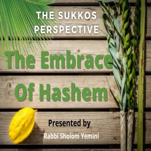 The embrace of G-d, the Sukkos Perspective.
