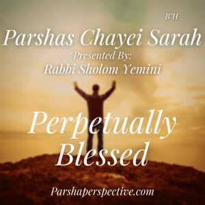 Parshas Chayei Sarah, perpetually blessed