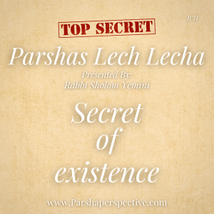 Parshas Lech Lecha, the secret of our existence