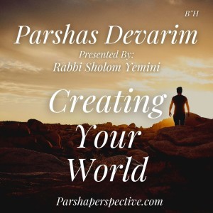 Parshas Devarim, creating our world.